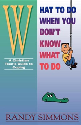 What to Do When You Don't Know What to Do: A Christian Teen's Guide to Coping  -     By: Randy Simmons
