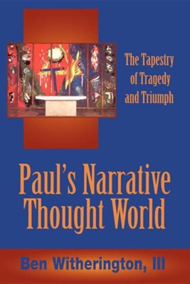 Paul's Narrative Thought World, The Tapesty of Tragedy and Triumph  -     By: Ben Witherington III
