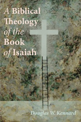 A Biblical Theology of the Book of Isaiah  -     By: Douglas W. Kennard
