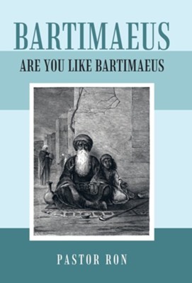 Bartimaeus: Are You Like Bartimaeus  -     By: Pastor Ron

