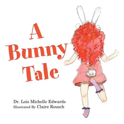 A Bunny Tale  -     By: Dr. Lois Michelle Edwards
    Illustrated By: Claire Rousch
