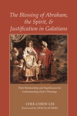The Blessing of Abraham, the Spirit, and Justification in Galatians  -     By: Chee-Chiew Lee, Douglas Moo
