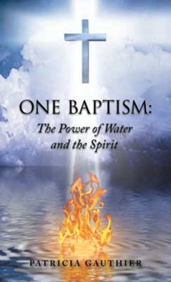 One Baptism: The Power of Water and the Spirit  -     By: Patricia Gauthier
