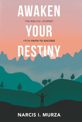 Awaken Your Destiny: The Biblical Journey from Faith to Success  -     By: Narcis I. Murza
