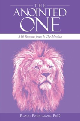The Anointed One: 350 Reasons Jesus Is the Messiah  -     By: Ramin Pourfarzib PhD
