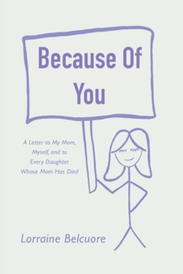 Because of You: A Letter to My Mom, Myself, and to Every Daughter Whose Mom Has Died  -     By: Lorraine Belcuore
