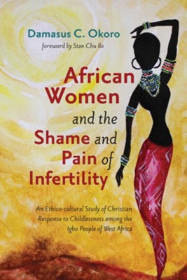 African Women and the Shame and Pain of Infertility  -     By: Damasus C. Okoro
