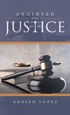Annointed for Justice  -     By: Adrian Lopez
