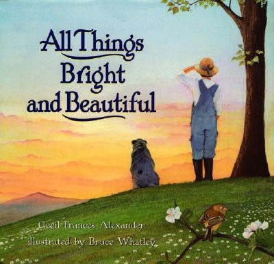 All Things Bright and Beautiful  -     By: Cecil Frances Alexander
    Illustrated By: Bruce Whatley

