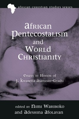 African Pentecostalism and World Christianity  -     Edited By: Nimi Wariboko, Adeshina Afolayan
