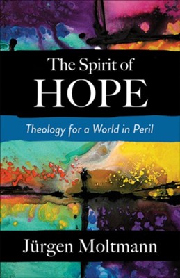 The Spirit of Hope: Theology for a World in Peril  -     By: Jurgen Moltmann
