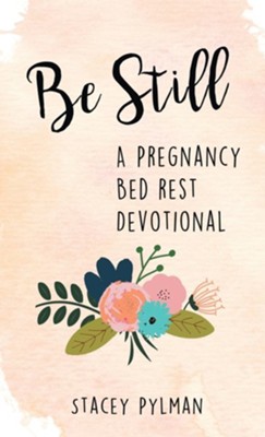 Be Still: A Pregnancy Bed Rest Devotional  -     By: Stacey Pylman
