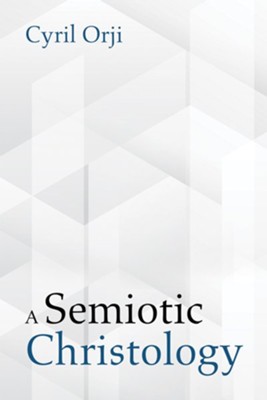 A Semiotic Christology  -     By: Cyril Orji
