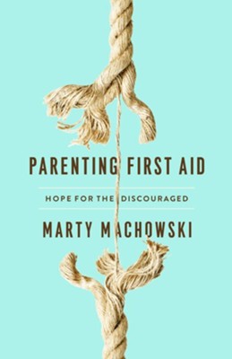 Parenting First Aid: Hope for the Discouraged  -     By: Marty Machowski
