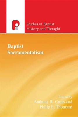 Baptist Sacramentalism  -     Edited By: Anthony Cross, Thompson Philip
