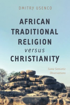 African Traditional Religion versus Christianity  -     By: Dmitry Usenco

