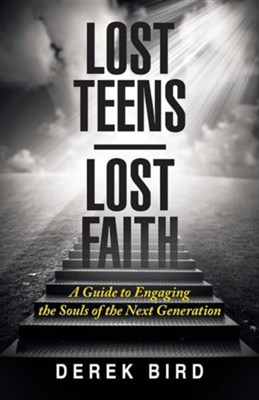 Lost Teens Lost Faith: A Guide to Engaging the Souls of the Next Generation  -     By: Derek Bird
