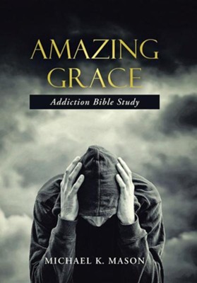 Amazing Grace Addiction Bible Study  -     By: Michael K. Mason
