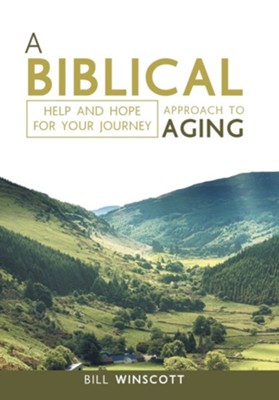 A Biblical Approach to Aging: Help and Hope for Your Journey  -     By: Bill Winscott
