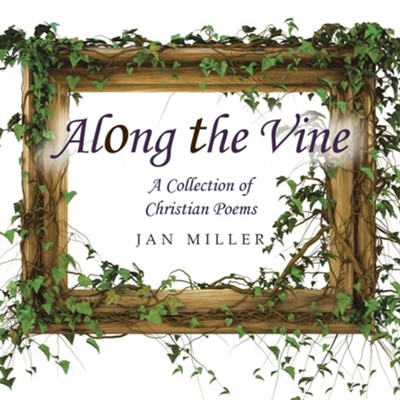 Along the Vine: A Collection of Christian Poems  -     By: Jan Miller
