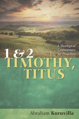 1 and 2 Timothy, Titus: A Theological Commentary for Preachers   -     By: Abraham Kuruvilla

