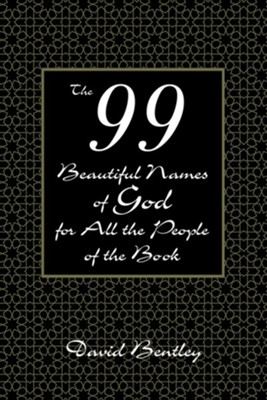 The 99 Beautiful Names of God for All the People of the Book  -     By: David Bentley
