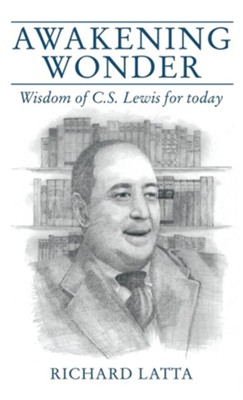 Awakening Wonder: Wisdom of C.S. Lewis for Today  -     By: Richard Latta

