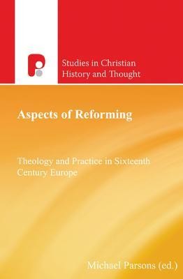 Aspects of Reforming: Theology and Practice in Sixteenth Century Europe  -     By: Michael Parsons
