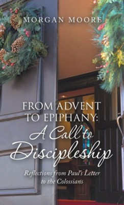 From Advent to Epiphany: a Call to Discipleship: Reflections from Paul's Letter to the Colossians  -     By: Morgan Moore
