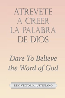Atrevete a Creer La Palabra De Dios: Dare to Believe the Word of God  -     By: Victoria Justiniano
