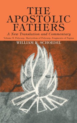 The Apostolic Fathers, A New Translation and Commentary, Volume V  -     By: William R. Schoedel
