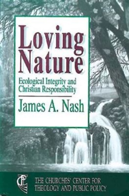 Loving Nature Ecological Integrity and Christian Responsibility  -     By: James Nash
