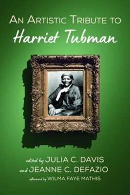 An Artistic Tribute to Harriet Tubman  -     Edited By: Julia C. Davis, Jeanne C. Defazio
