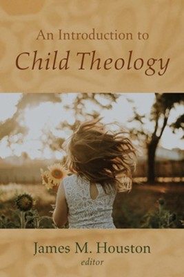 An Introduction to Child Theology  -     Edited By: James M. Houston
