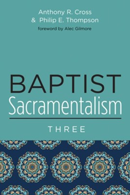Baptist Sacramentalism 3  -     Edited By: Anthony R. Cross, Philip E. Thompson
