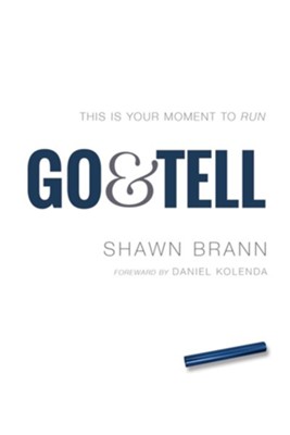 Go & Tell: This is your moment to run  -     By: Shawn Brann
