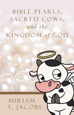 Bible Pearls, Sacred Cows, and the Kingdom of God  -     By: Miriam F. Jacobs
