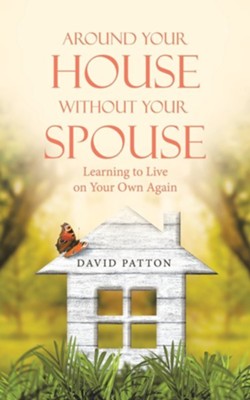 Around Your House Without Your Spouse: Learning to Live on Your Own Again  -     By: David Patton
