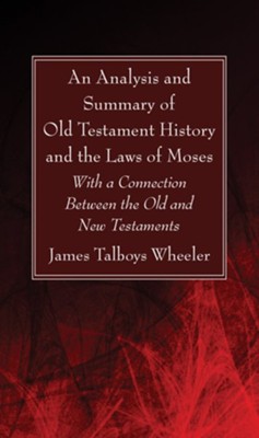 An Analysis and Summary of Old Testament History and the Laws of Moses  -     By: J.T. Wheeler
