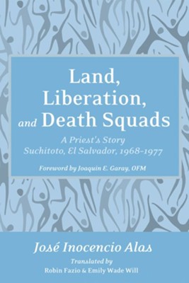 Land, Liberation, and Death Squads  -     By: Jose Inocencio Alas, Robin Fazio, Emily Wade Will
