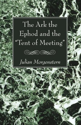 The Ark the Ephod and the Tent of Meeting  -     By: Julian Morgenstern
