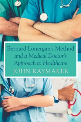 Bernard Lonergan's Method and a Medical Doctor's Approach to Healthcare  -     By: John Raymaker
