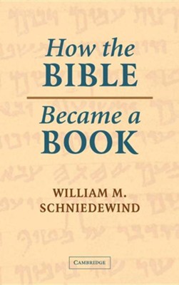 How the Bible Became a Book: Textualization in Ancient Israel  -     By: William M. Schniedewind
