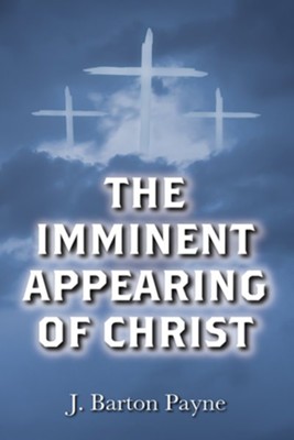 The Imminent Appearing of Christ  -     By: J. Barton Payne
