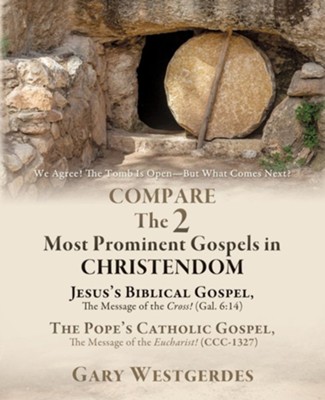 We Agree! The Tomb Is Open-But What Comes Next? COMPARE The 2 Most Prominent Gospels in CHRISTENDOM: Jesus's Biblical Gospel, The Message of the Cross  -     By: Gary Westgerdes
