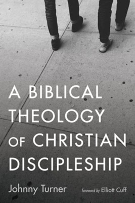 A Biblical Theology of Christian Discipleship  -     By: Johnny Turner
