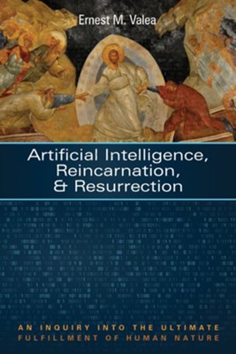 Artificial Intelligence, Reincarnation, and Resurrection  -     By: Ernest M. Valea
