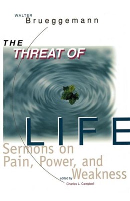 The Threat of Life: Sermons on Pain, Power, and Weakness  -     By: Walter Brueggemann
