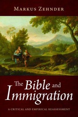 The Bible and Immigration: A Critical and Empirical Reassessment  -     By: Markus Zehnder
