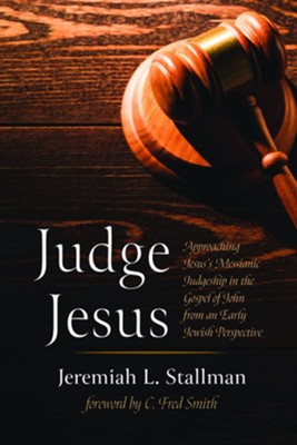 Judge Jesus: Approaching Jesus's Messianic Judgeship in the Gospel of John from an Early Jewish Perspective  -     By: Jeremiah L. Stallman
